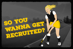 An illustration shows a female field hockey player dribbling the ball. The text next to her says: "So you wanna get recruited?"